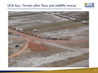 UCN Açu: Terrain after flora and wildlife rescue




                                                   11
 
