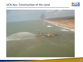 UCN Açu: Construction of the canal




                                     12
 