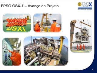 FPSO OSX-1 – Avanço do Projeto




                                 10
 