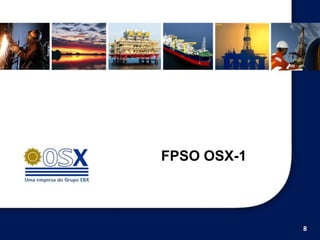 FPSO OSX-1



             8
 