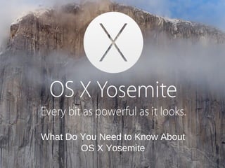 What Do You Need to Know About 
OS X Yosemite 
 