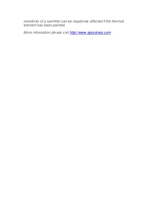 sensitivity of a sprinkler can be negatively affected if the thermal
element has been painted.
More information please vis...