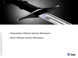  Präsentation VMware Horizon Workspace
 Demo VMware Horizon Workspace
 