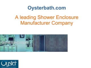 Oysterbath.com
A leading Shower Enclosure
Manufacturer Company
 