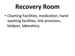 Recovery Room
• Charting Facilities, medication, hand
washing facilities, link provision,
bedpan, laboratory.
 