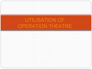 UTILISATION OF
OPERATION THEATRE
 