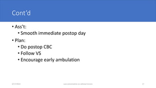 Cont’d
• Ass’t:
• Smooth immediate postop day
• Plan:
• Do postop CBC
• Follow VS
• Encourage early ambulation
4/17/2023 case presentation on adnexal torsion 17
 