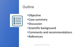 Outline
Objective
Case summary
Discussion
Scientific background
Comments and recommendations
References
4/17/2023 case presentation on adnexal torsion 2
 