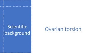 Ovarian torsion
Scientific
background
 