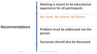 Recommendations
4/17/2023 case presentation on adnexal torsion 42
Meeting is meant to be educational
experience for all participants
No name, No shame, No blame
Problem must be addressed not the
person
Successes should also be discussed
 