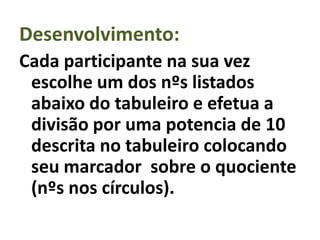 Objetivo:Fixar o aprendizado de maneira lúdica desenvolvendo também estratégias.Material:Cartela (Anexo3)Marcadores de 2 coresAnexo1 para registroParticipantes: Duplas