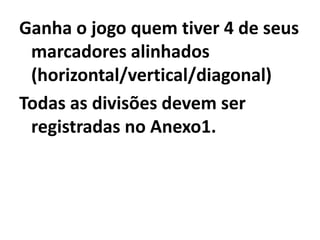 Desenvolvimento:Cada participante na sua vez escolhe um dos nºs listados abaixo do tabuleiro e efetua a divisão por uma potencia de 10 descrita no tabuleiro colocando seu marcador  sobre o quociente (nºs nos círculos).