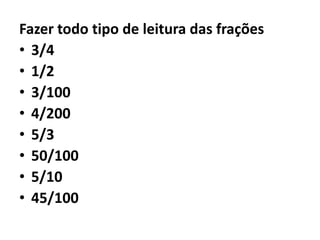 Fazer todo tipo de leitura das frações3/41/23/1004/2005/350/1005/1045/100