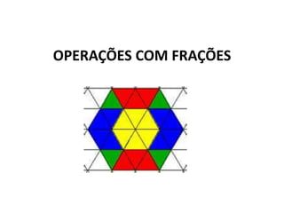 OPERAÇÕES COM FRAÇÕES