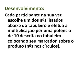Objetivo:Fixar o aprendizado de maneira lúdica desenvolvendo também estratégias.Material:Cartela (Anexo2)Marcadores de 2 coresRegistro – Anexo1Participantes: Duplas