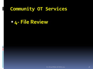 Community OT Services

 4- File Review




               Dr. Ahmed Refat AG Refat 2011   36
 