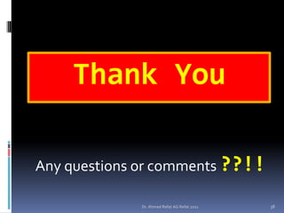 Thank You

Any questions or comments ??!!

             Dr. Ahmed Refat AG Refat 2011   38
 