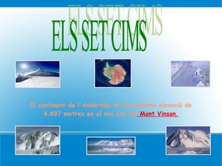 ELS SET CIMS El continent de l'Antàrtida té una màxima elevació de 4.897 metres en el seu cim del  Mont Vinson. 