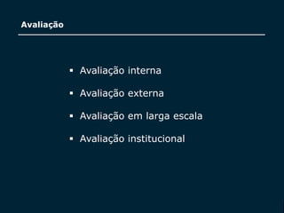 SECRETARIA DA EDUCAÇÃO
Coordenadoria de Gestão da Educação Básica
Avaliação
23
 Avaliação interna
 Avaliação externa
 Avaliação em larga escala
 Avaliação institucional
 