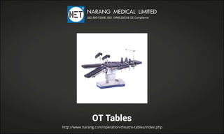 OTTables
http://www.narang.com/operation-theatre-tables/index.php
NARANGMEDICALLIMITED
ISO9001-2008,ISO13485:2003&CECompliance
 