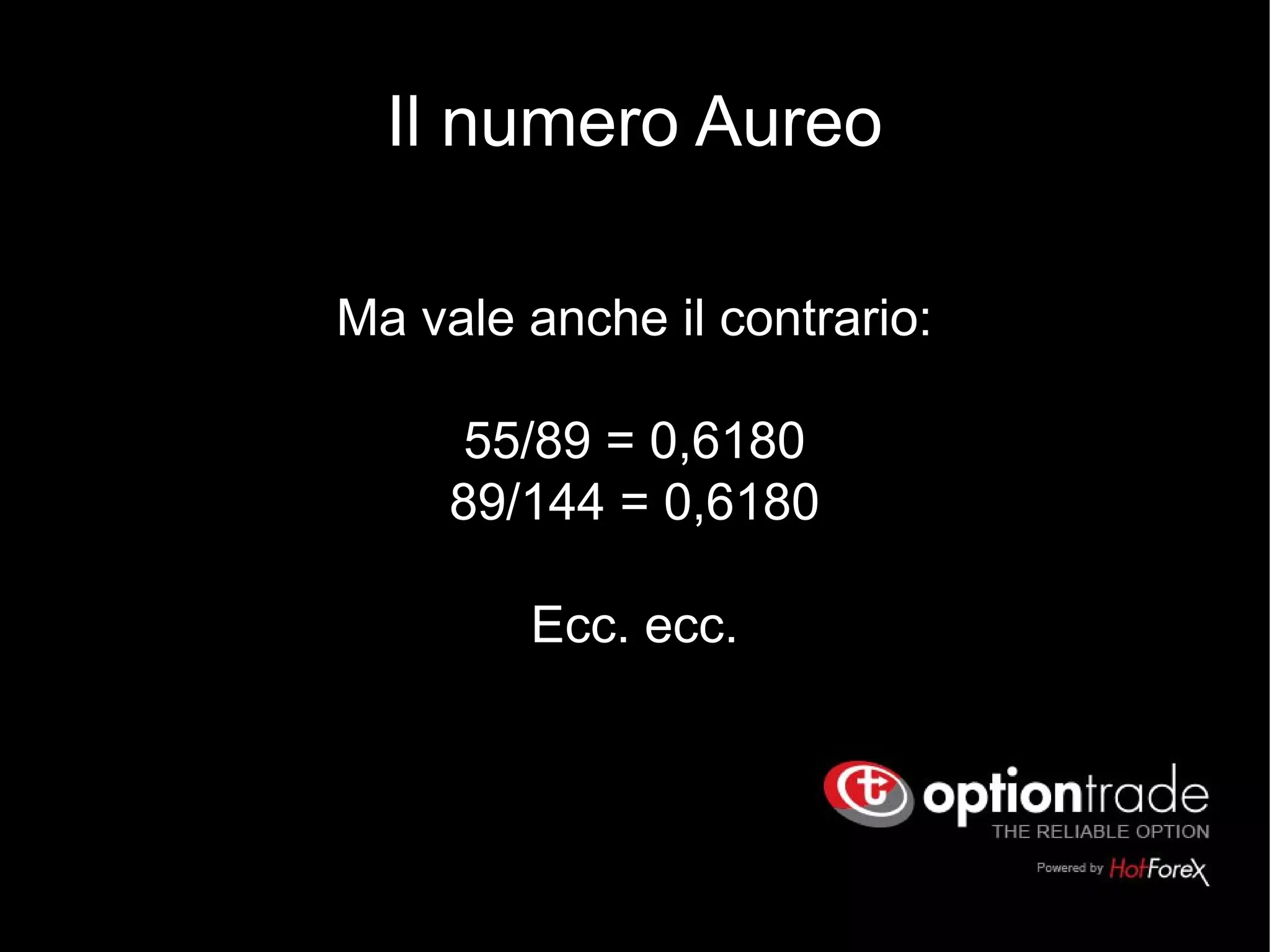 Il numero Aureo
Ma vale anche il contrario:
55/89 = 0,6180
89/144 = 0,6180
Ecc. ecc.
 