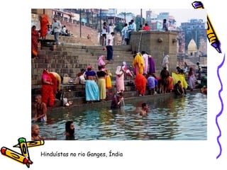 Hinduístas no rio Ganges, Índia
 