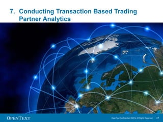 8. Initiating Process Based Transaction Flows 
OpenText Confidential. ©2014 All Rights Reserved. 47 
 