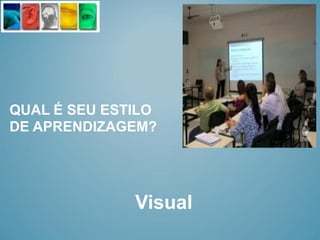QUAL É SEU ESTILO
DE APRENDIZAGEM?




              Visual
 