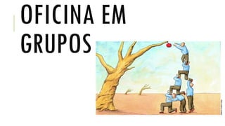 OFICINA EM
GRUPOS
 