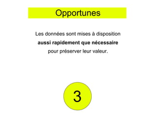Opportunes

Les données sont mises à disposition
aussi rapidement que nécessaire
     pour préserver leur valeur.




                3
 
