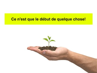 Ce n'est que le début de quelque chose!
 