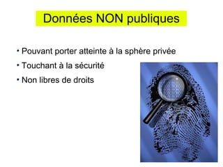 Données NON publiques

Pouvant porter atteinte à la sphère privée
Touchant à la sécurité
Non libres de droits
 