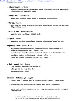 This PDF is Created by Simpo PDF Creator unregistered version - http://www.simpopdf.com
           Old Testament Training Notes                                                                                             3


          15 .,S,fha uqyqo ^ Sea of Galilee &
              ·   Tjqka foúhkajykafia fmdfrdkaÿ jQ ldkdka foaYhg meñfKa' th c, 4lska jgjQ ia:dkhls' jïmiska olakg
                  we;s ks,ameye;s c,h —.,S,fha uqyqo˜ kï fõ'


          16 fhd¾odka .Õ ^ Jordan River &
              ·   .,S,fha uqyqÈka ol=Kq foig .,d hk iq<x iy uv iys; .xÕdj —fhd¾odka .x.djhs˜'


          17 u< uqyqo ^ Dead Sea &
              ·   fhd¾odka .Õ .,d niskafka —u< uqyqoghs˜' thg ta wjg we;s ish¿u .xÕd .,d nisk w;r thska msg;g
                  lsisÿ .x.djla .,d fkdhhs'


          18 uOHOrKS uqyqo ^ Mediteranean Sea )
              ·   ol=Kq miska olakg we;af;a úYd, jQ uOHOrKS uqyqohs'


          19 BY%dfh,a ^ Israel &
              ·   fuu c, 4ka jgjQ ia:dkh jk ldkdka foaYh j¾;udkfha y÷kajkq ,nkafka —BY%dfh,a˜ hk kñks'


          20 bYaudfh,a -Bidla ^ Ishmael - Isaac. &
              ·   foúhkajykafia wdn%yïg wyfia ;re fuka úYd, jxYhla fmdfrdkaÿ jQ fial' ^ W;am;a;s 15# 5 &
              ·   wdn%yï foúhkajykafia úYajdi lf<ah' ^ W;am;a;s 15(6 &
              ·   foúhkajykafiaf.a ld,h iïmQ¾KjQ miq foúhkajykafia Wkajykafiaf.a fmdfrdkaÿj bIag l< fial.
              ·   wdn%yïg odj yd.¾f.ka Wmka udxYsl orejd - bYaudfh,a ^ W;am;a;s # 16 &
                  wdn%yïg odj idrdf.ka Wmka fmdfrdkaoqfõ orejd - Bidla ^ W;m;a;s # 21 &



          21 taiõ - hdfldí ^ Esau – Jacob &
              ·   Bidlag tlsfkldg fjkia ksjqka orejka fofofkl= úh'
              ·   YÍrh mqrd frdau j,ska msreKq orejd - taiõ
              ·   iquqÿ iula we;s orejd - hdfldí



          22 fhdafima - ñirh ^ Joseph – Egypt &
              ·   hdfldíg mq;%hka 12 fofkl= isá w;r Tyq jvd;a we¨ï l< mq;%hd fhdafimah' ^ W;am;a;s 37(3 &

              ·   fhdafimag ;u mshdf.a wdorfha ixfÄ;h jQfha j¾Kj;a w;aÈ. jia;%hls' ^ W;am;a;s 37(3 &


              ·   tneúka Tyqf.a ifydaorfhda fhdafimag ffjrù Tyqj jyf,l= f,i ñirhg hk fjf<÷kag úl=Kkq ,eîh'
                  ^ W;am;a;s 37(28 &

          _______________________________________________________________________________________________________________________

                           © Walk Thru the Bible Ministries Lanka, 6A, “Bethel”, Henmulla, Kochchikade, Sri Lanka.
                           Tel: 031-2277704, E-mail: athanasius@sltnet.lk, Web-Site: www.wtbmlanka.blogspotcom
 