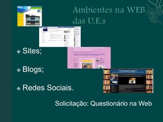   Sites;

   Blogs;

   Redes Sociais.

             Solicitação: Questionário na Web
 