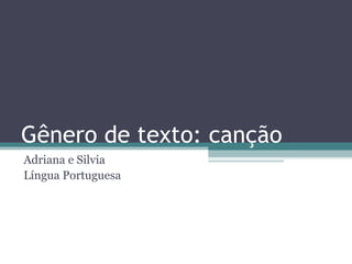 Gênero de texto: canção Adriana e Silvia Língua Portuguesa 