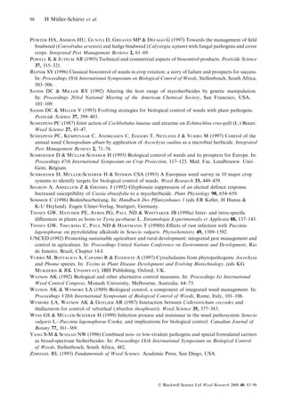 98

H Muller-Scharer et al.
È
È

Â
PFIRTER HA, AMMON HU, GUNTLI D, GREAVES MP & DEFAGO G (1997) Towards the management of ®eld
bindweed (Convolvulus arvensis) and hedge bindweed (Calystegia sepium) with fungal pathogens and cover
crops. Integrated Pest Management Reviews 2, 61±69.
POWELL K & JUTSUM AR (1993) Technical and commercial aspects of biocontrol products. Pesticide Science
37, 315±321.
REZNIK SY (1996) Classical biocontrol of weeds in crop rotation: a story of failure and prospects for success.
In: Proceedings IXth International Symposium on Biological Control of Weeds, Stellenbosch, South Africa,
503±506.
SANDS DC & MILLER RV (1992) Altering the host range of mycoherbicides by genetic manipulation.
In: Proceedings 203rd National Meeting of the American Chemical Society, San Francisco, USA,
101±109.
SANDS DC & MILLER V (1993) Evolving strategies for biological control of weeds with plant pathogens.
Pesticide Science 37, 399±403.
SCHEEPENS PC (1987) Joint action of Cochliobulus lunatus and atrazine on Echinochloa crus-galli (L.) Beauv.
Weed Science 27, 43±47.
SCHEEPENS PC, KEMPENAAR C, ANDREASEN C, EGGERS T, NETLAND J & VURRO M (1997) Control of the
annual weed Chenopodium album by application of Ascochyta caulina as a microbial herbicide. Integrated
Pest Management Reviews 2, 71±76.
È
È
SCHROEDER D & MULLER-SCHARER H (1995) Biological control of weeds and its prospects for Europe. In:
Proceedings 47th International Symposium on Crop Protection, 117±123. Med. Fac. Landbouww. Univ.
Gent, Belgium.
È
È
SCHROEDER D, MULLER-SCHARER H & STINSON CSA (1993) A European weed survey in 10 major crop
systems to identify targets for biological control of weeds. Weed Research 33, 449±459.
SHARON A, AMSELLEM Z & GRESSEL J (1992) Glyphosate suppression of an elicited defence response.
Increased susceptibility of Cassia obtusifolia to a mycoherbicide. Plant Physiology 98, 654±659.
SOMMER C (1996) Bodenbearbeitung. In: Handbuch Des P¯anzenbaues 1 (eds ER Keller, H Hanus &
K-U Heyland). Eugen Ulmer-Verlag, Stuttgart, Germany.
TINNEY GW, HATCHER PE, AYRES PG, PAUL ND & WHITTAKER JB (1998a) Inter- and intra-speci®c
di€erences in plants as hosts to Tyria jacobaeae L. Entomologia Experimentalis et Applicata 88, 137±145.
TINNEY GW, THEURING C, PAUL ND & HARTMANN T (1998b) E€ects of rust infection with Puccinia
lagenophorae on pyrrolizidine alkaloids in Senecio vulgaris. Phytochemistry 49, 1589±1592.
UNCED (1992) Promoting sustainable agriculture and rural development: integrated pest management and
control in agriculture. In: Proceedings United Nations Conference on Environment and Development, Rio
de Janeiro, Brazil, Chapter 14-I.
VURRO M, BOTTALICO A, CAPASSO R & EVIDENTE A (1997) Cytochalasins from phytopathogenic Ascochyta
and Phoma species. In: Toxins in Plant Disease Development and Evolving Biotechnology, (eds KG
MUKHERJI & RK UPADHYAY), IBH Publishing, Oxford, UK.
WATSON AK (1992) Biological and other alternative control measures. In: Proceedings Ist International
Weed Control Congress, Monash University, Melbourne, Australia, 64±73.
WATSON AK & WYMORE LA (1989) Biological control, a component of integrated weed management. In:
Proceedings VIIth International Symposium of Biological Control of Weeds, Rome, Italy, 101±106.
WYMORE LA, WATSON AK & GOTLIEB AR (1987) Interaction between Colletotrichum coccodes and
thidiazuron for control of velvetleaf (Abutilon theophrasti). Weed Science 35, 377±383.
È
È
WYSS GS & MULLER-SCHARER H (1999) Infection process and resistance in the weed pathosystem Senecio
vulgaris L.±Puccinia lagenophorae Cooke, and implications for biological control. Canadian Journal of
Botany 77, 361±369.
YANG S-M & SCHAAD NW (1996) Combined non- or low-virulent pathogens and special formulated carriers
as broad-spectrum bioherbicides. In: Proceedings IXth International Symposium on Biological Control
of Weeds, Stellenbosch, South Africa, 482.
ZIMDAHL RL (1993) Fundamentals of Weed Science. Academic Press, San Diego, USA.

Ó Blackwell Science Ltd Weed Research 2000 40, 83±98

 