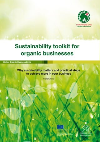 Sustainability toolkit for
organic businesses
Better Organic Business Links

Why sustainability matters and practical steps
to achieve more in your business
March 2012

 