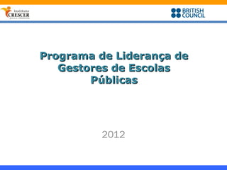 Programa de Liderança de
   Gestores de Escolas
        Públicas




          2012
 