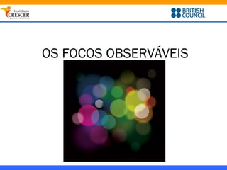 OS FOCOS OBSERVÁVEIS
 