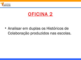 OFICINA 2

• Analisar em duplas os Históricos de
  Colaboração produzidos nas escolas.
 