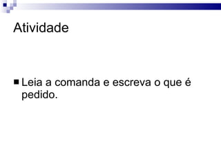 Atividade Leia a comanda e escreva o que é pedido. 