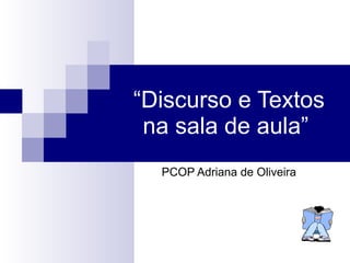 “ Discurso e Textos na sala de aula”  PCOP Adriana de Oliveira 