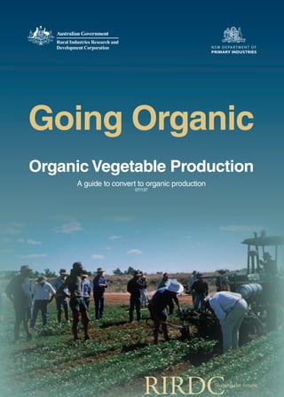 Going Organic
Organic Vegetable Production
A guide to convert to organic production
07/137

07-137 Going Organic A guide to 1 1

22/11/2007 2:04:19 PM

 