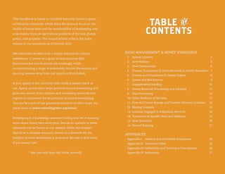 This Handbook is based on Certified Naturally Grown’s apiary
certification standards, which place the primary focus on the
health of honey bees and the sustainability of beekeeping, and
a secondary focus on agricultural products of the hive (honey,

TABLE o
CONTENTS

pollen, and propolis). The second edition reflects the latest
version of our standards as of October 2012.
We intend this booklet to be a handy resource for natural
beekeepers. It serves as a guide to best practices (the
Recommended and Required sub-headings), while
accommodating a range of reasonable choices (Permitted) and
steering readers away from bad practices (Prohibited).

BASIC MANAGEMENT & HONEY STANDARDS
1.	 Apiary Location	

5

2.	 Hive Position	

6

3.	 Hive Construction	

6

4.	 Frames, Foundation & Comb Removal in Brood Chambers	 7
5.	 Frames and Foundation in Honey Supers	

8

6.	 Queen and Bee Sources	

9

If your apiary is not currently CNG certified please check us

7.	 Supplemental Feeding	

10

out. Apiary certification helps promote natural beekeeping and

8.	 Honey Removal, Processing, and Labeling	

11

gives you access to our stickers and marketing materials that

9.	 Wax Processing	

12

explain to customers the importance of natural beekeeping.

10.	 Other Products of the Hive	

13

You can be a part of our grassroots initiative in other ways, too.

11.	 Hive and Frame Storage and Transfer Between Colonies	

14

Learn more at www.naturallygrown.org/joinus.

12.	 Moving Colonies	

15

13.	 Colonies Engaged in Pollination Services	

16

14.	 Treatment of Specific Pests and Diseases	

17

15.	 Hive Transition	

26

16.	 Record Keeping	

27

Beekeeping is a knowledge-intensive calling and we’re learning
more about honey bees every year. Details on updates to these
standards can be found on our website. While this booklet
should be a valuable resource, there’s no substitute for the
insights of other beekeepers in your area. Be sure to find them

APPENDICES

May you have hives that thrive, naturally.

Appendix I. 	 Allowed and Prohibited Substances	

29

Appendix II. 	Transition Table	

32

Appendix III.	Definitions and Technique Descriptions	

if you haven’t yet!

34

Appendix IV. 	 eferences	
R

37

 