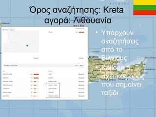Όρος αναζήτησης: Kreta
αγορά: Λιθουανία
• Υπάρχουν
αναζητήσεις
από το
Βίλνιους
• Kelione ο
σχετικός όρος
που σημαίνει
ταξίδι

 