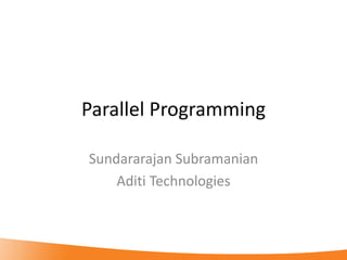 Parallel Programming

    Sundararajan Subramanian
        Aditi Technologies



2
 