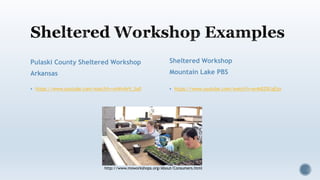 Pulaski County Sheltered Workshop
Arkansas
 https://www.youtube.com/watch?v=xsWvNvV_So0
Sheltered Workshop
Mountain Lake PBS
 https://www.youtube.com/watch?v=amkB2DCqEzo
http://www.moworkshops.org/About/Consumers.html
 