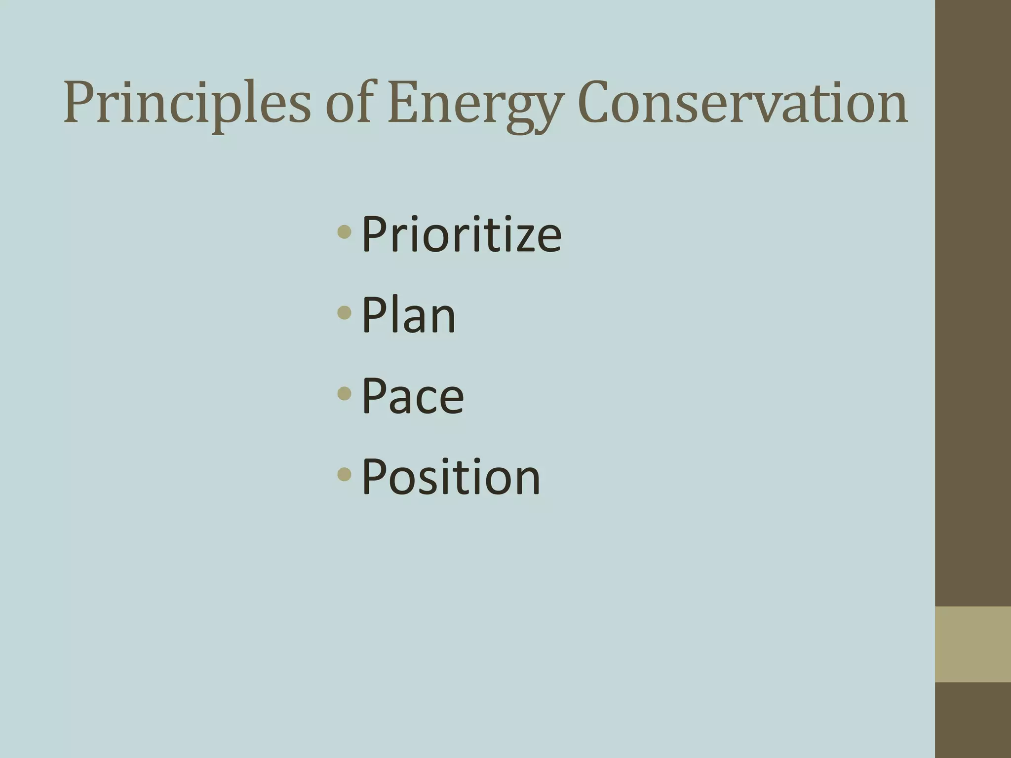 Principles of Energy Conservation
•Prioritize
•Plan
•Pace
•Position
 