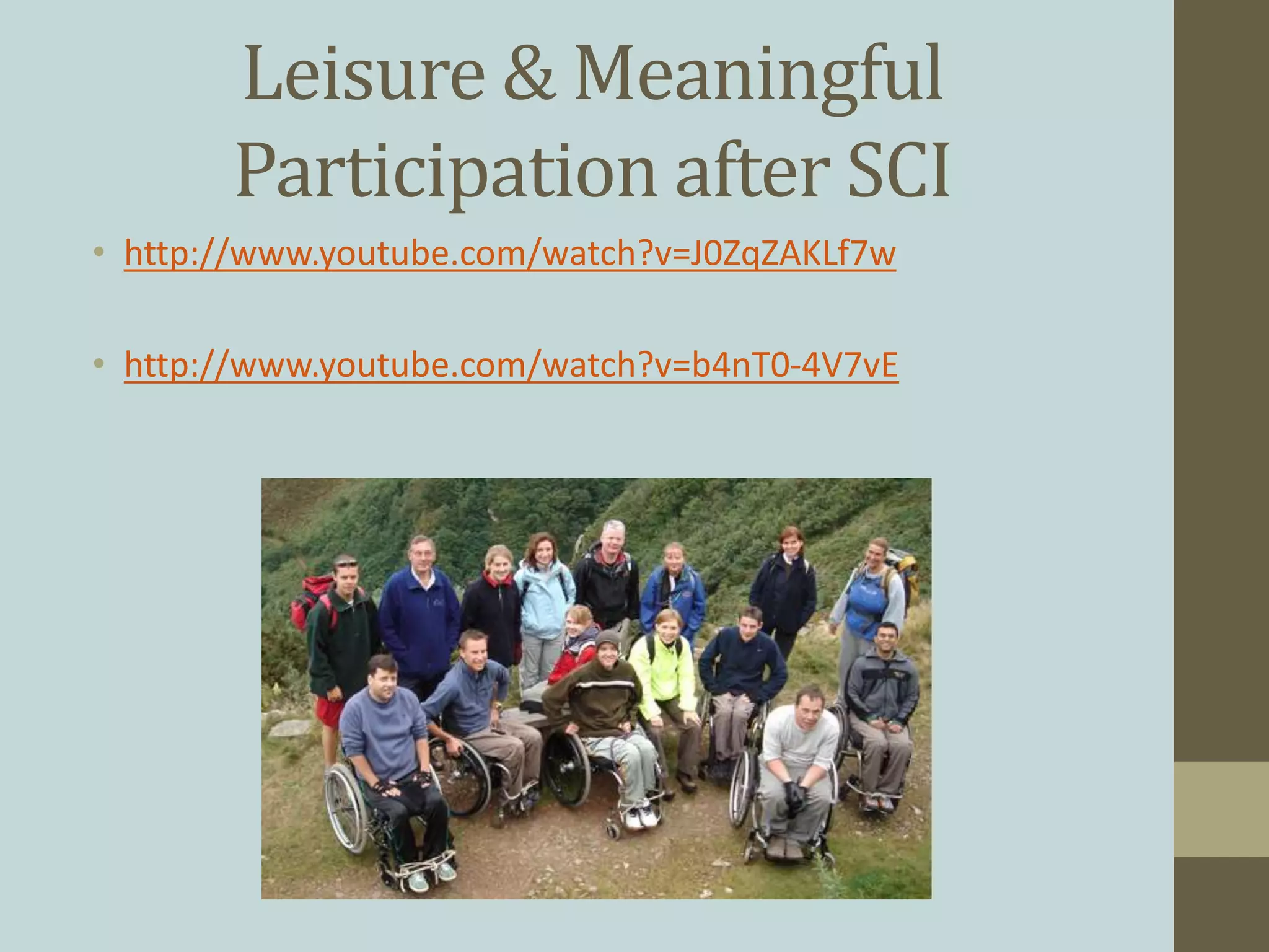 Leisure & Meaningful
Participation after SCI
• http://www.youtube.com/watch?v=J0ZqZAKLf7w
• http://www.youtube.com/watch?v=b4nT0-4V7vE
 