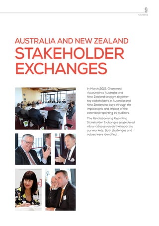 AUSTRALIA AND NEW ZEALAND
STAKEHOLDER
EXCHANGES
In March 2015, Chartered
Accountants Australia and
New Zealand brought together
key stakeholders in Australia and
New Zealand to work through the
implications and impact of the
extended reporting by auditors.
The Revolutionising Reporting
Stakeholder Exchanges engendered
vibrant discussion on the impact in
our markets. Both challenges and
values were identified.
9future[inc]
 